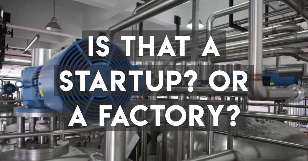 That's No Tech Startup: That's a Factory
