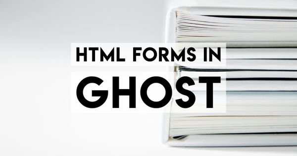 Beautiful Forms in Ghost — Using HTML